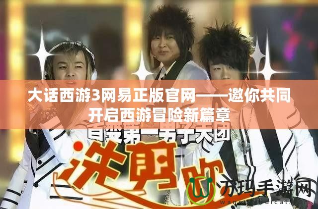 大話西游3網易正版官網——邀你共同開啟西游冒險新篇章