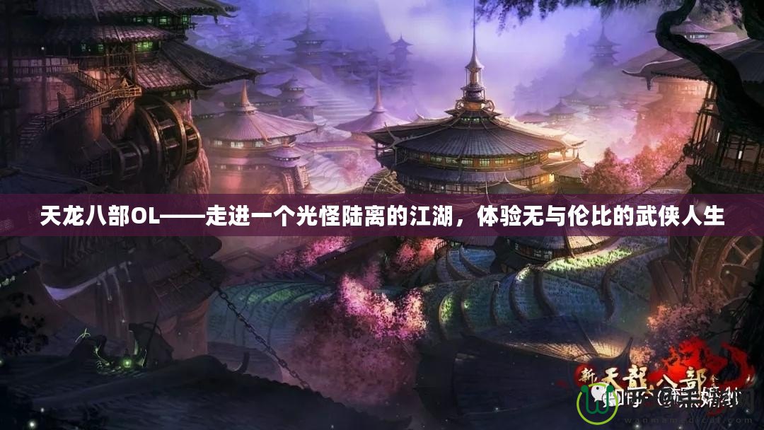 天龍八部OL——走進一個光怪陸離的江湖，體驗無與倫比的武俠人生