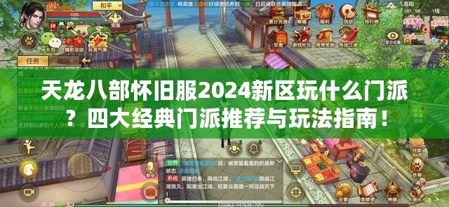 天龍八部懷舊服2024新區(qū)玩什么門(mén)派？四大經(jīng)典門(mén)派推薦與玩法指南！