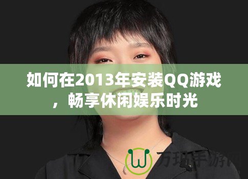 如何在2013年安裝QQ游戲，暢享休閑娛樂(lè)時(shí)光