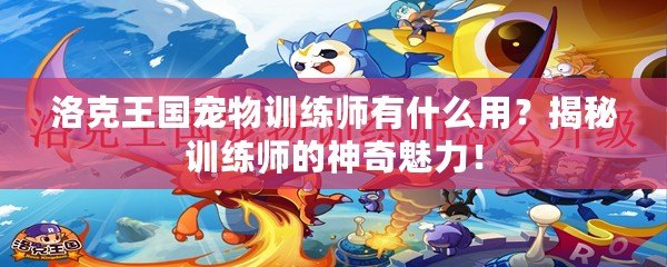 洛克王國(guó)寵物訓(xùn)練師有什么用？揭秘訓(xùn)練師的神奇魅力！
