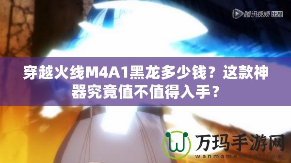 穿越火線M4A1黑龍多少錢？這款神器究竟值不值得入手？