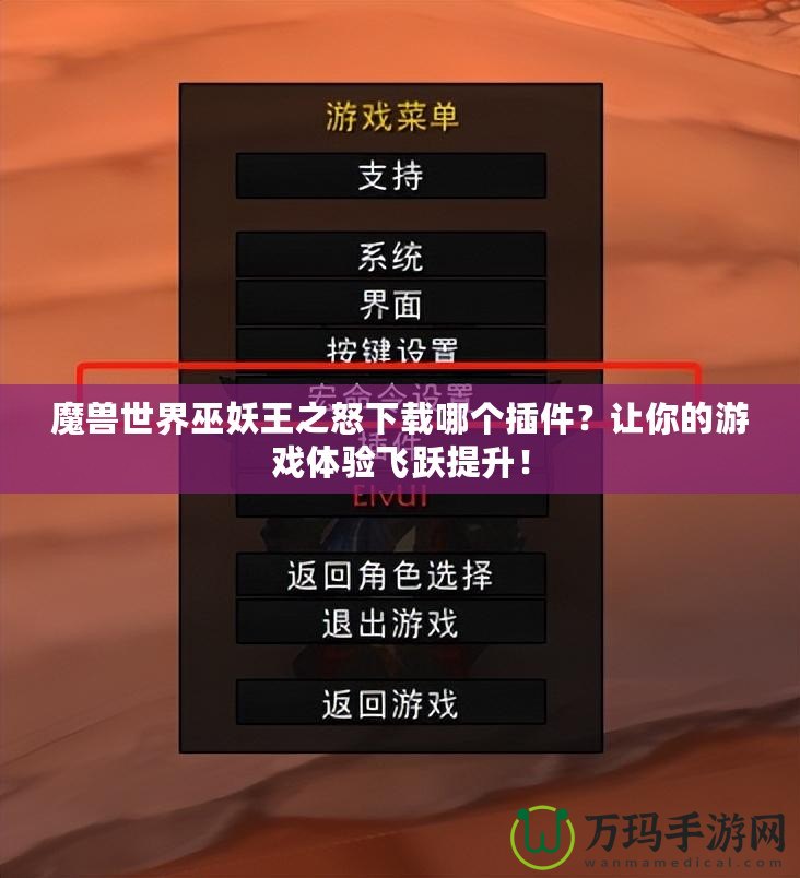 魔獸世界巫妖王之怒下載哪個插件？讓你的游戲體驗飛躍提升！