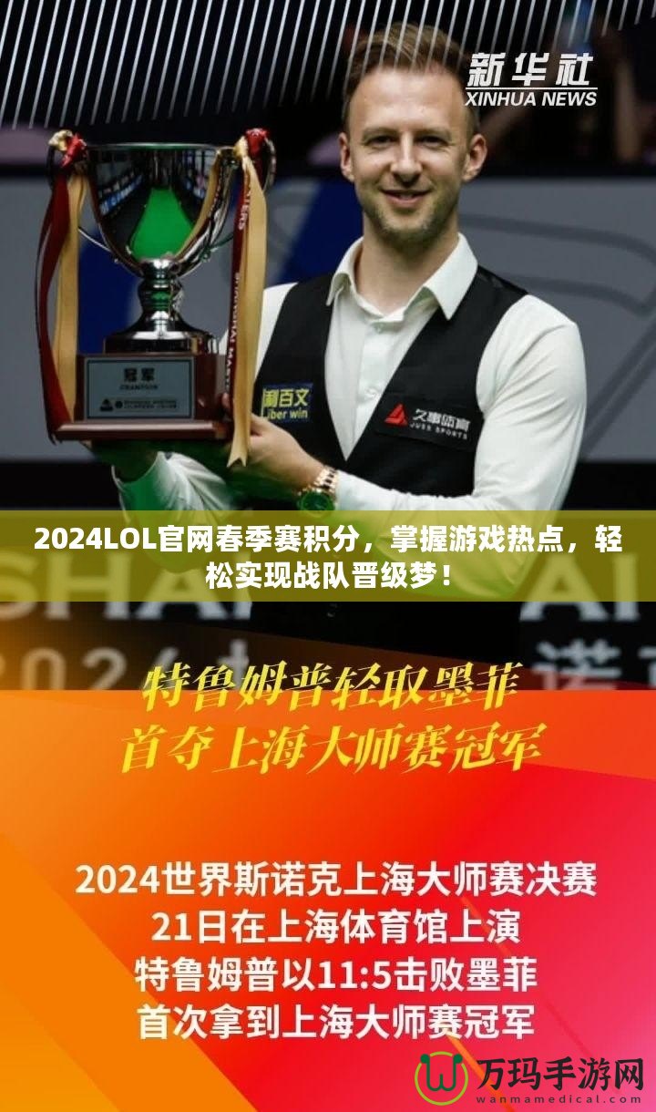 2024LOL官網春季賽積分，掌握游戲熱點，輕松實現戰(zhàn)隊晉級夢！