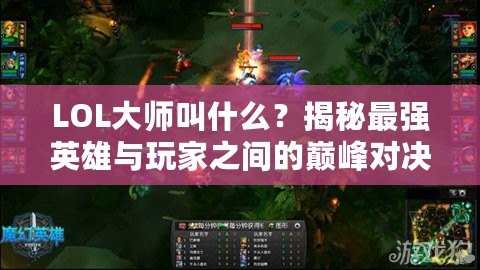 LOL大師叫什么？揭秘最強(qiáng)英雄與玩家之間的巔峰對決