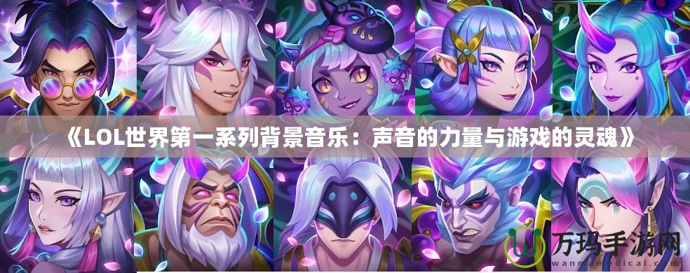 《LOL世界第一系列背景音樂：聲音的力量與游戲的靈魂》