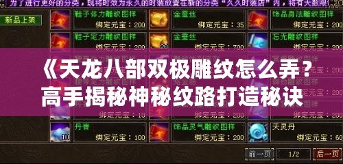 《天龍八部雙極雕紋怎么弄？高手揭秘神秘紋路打造秘訣》