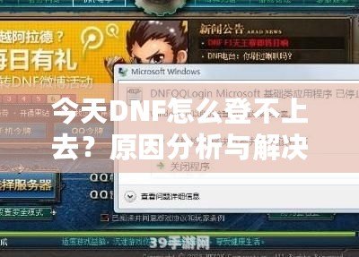 今天DNF怎么登不上去？原因分析與解決方法大全！