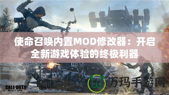 使命召喚內(nèi)置MOD修改器：開啟全新游戲體驗的終極利器