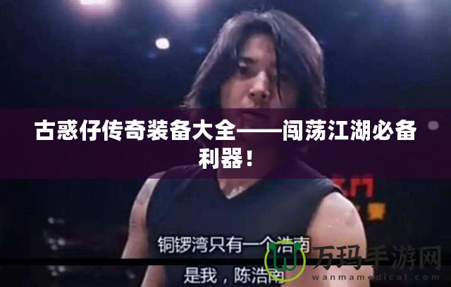 古惑仔傳奇裝備大全——闖蕩江湖必備利器！