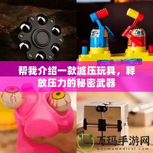 幫我介紹一款減壓玩具，釋放壓力的秘密武器