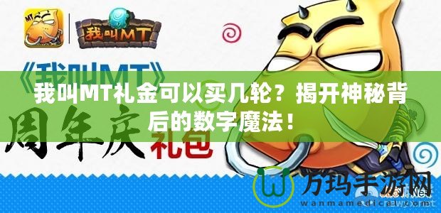 我叫MT禮金可以買幾輪？揭開神秘背后的數(shù)字魔法！