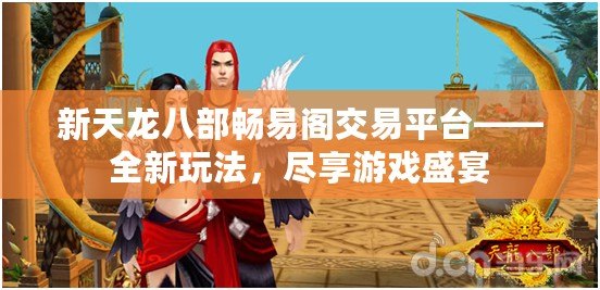 新天龍八部暢易閣交易平臺——全新玩法，盡享游戲盛宴