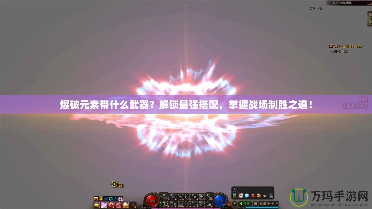 爆破元素帶什么武器？解鎖最強(qiáng)搭配，掌握戰(zhàn)場(chǎng)制勝之道！