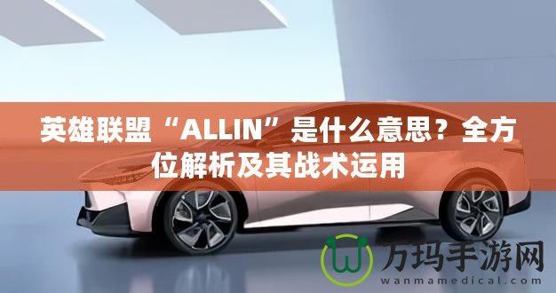 英雄聯(lián)盟“ALLIN”是什么意思？全方位解析及其戰(zhàn)術(shù)運(yùn)用