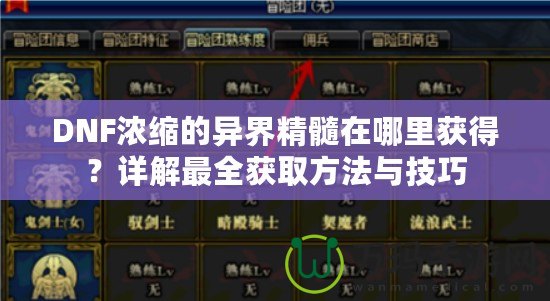 DNF濃縮的異界精髓在哪里獲得？詳解最全獲取方法與技巧