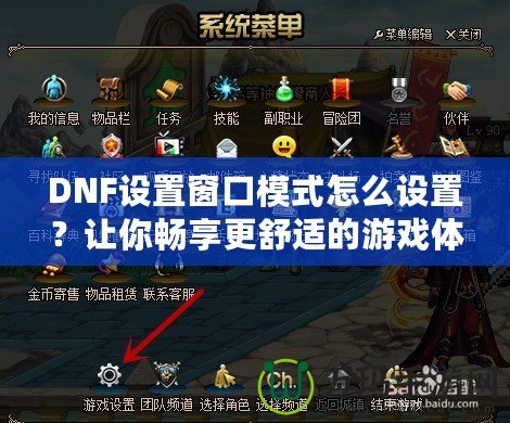 DNF設(shè)置窗口模式怎么設(shè)置？讓你暢享更舒適的游戲體驗！