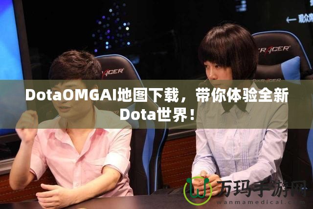 DotaOMGAI地圖下載，帶你體驗全新Dota世界！