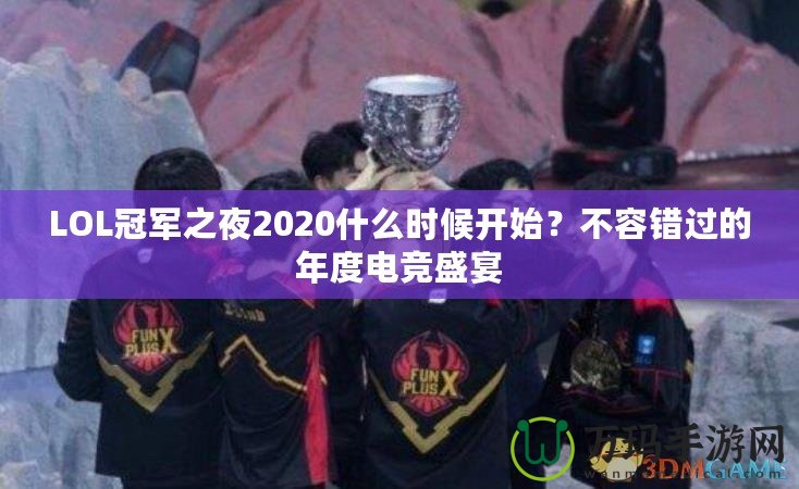 LOL冠軍之夜2020什么時候開始？不容錯過的年度電競盛宴