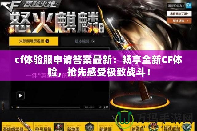 cf體驗(yàn)服申請(qǐng)答案最新：暢享全新CF體驗(yàn)，搶先感受極致戰(zhàn)斗！