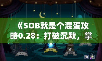 《SOB就是個(gè)混蛋攻略0.28：打破沉默，掌控游戲命運(yùn)》