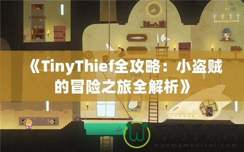 《TinyThief全攻略：小盜賊的冒險(xiǎn)之旅全解析》