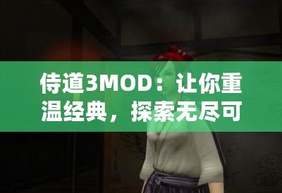 侍道3MOD：讓你重溫經(jīng)典，探索無盡可能