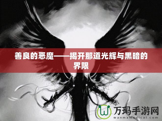 善良的惡魔——揭開那道光輝與黑暗的界限