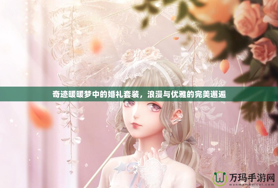 奇跡暖暖夢中的婚禮套裝，浪漫與優(yōu)雅的完美邂逅