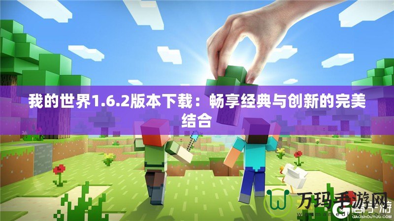 我的世界1.6.2版本下載：暢享經典與創(chuàng)新的完美結合