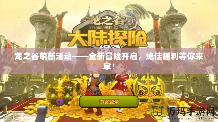 龍之谷萌新活動(dòng)——全新冒險(xiǎn)開啟，絕佳福利等你來拿！