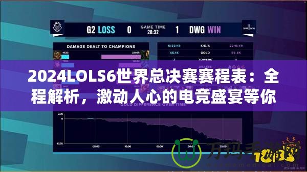 2024LOLS6世界總決賽賽程表：全程解析，激動(dòng)人心的電競(jìng)盛宴等你來(lái)戰(zhàn)！