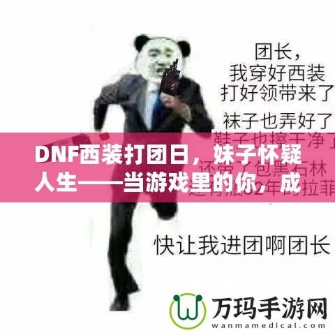 DNF西裝打團日，妹子懷疑人生——當游戲里的你，成為了別人眼中的“高富帥”