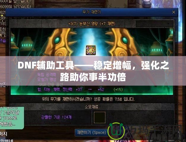 DNF輔助工具——穩(wěn)定增幅，強化之路助你事半功倍