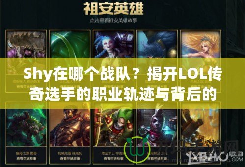 Shy在哪個(gè)戰(zhàn)隊(duì)？揭開LOL傳奇選手的職業(yè)軌跡與背后的故事