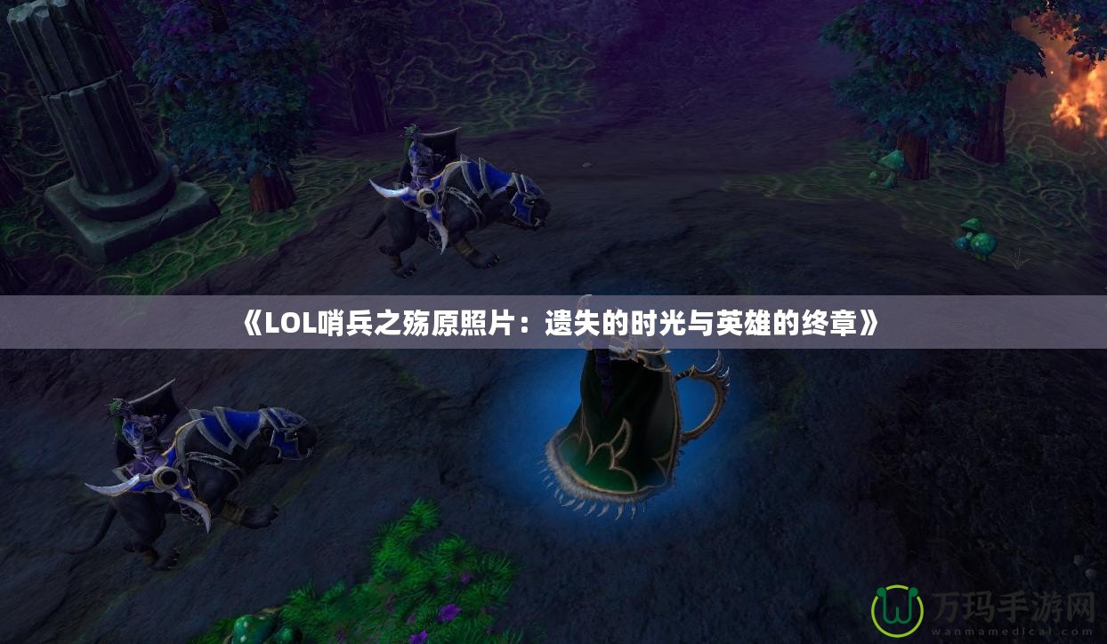 《LOL哨兵之殤原照片：遺失的時光與英雄的終章》