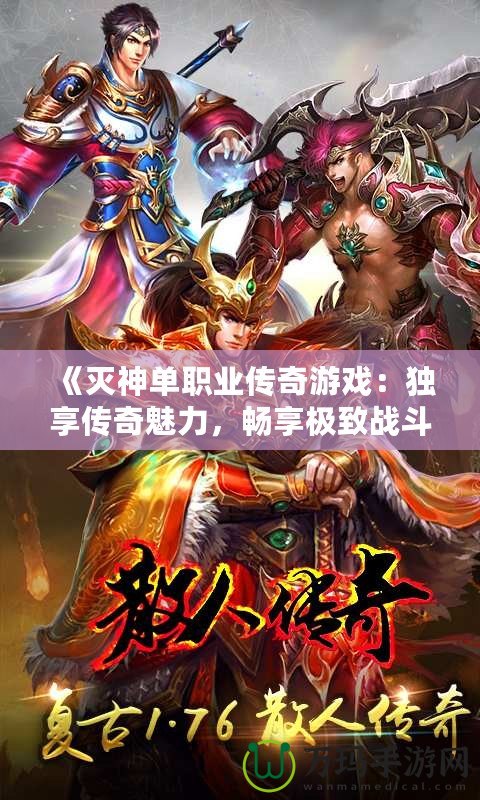 《滅神單職業(yè)傳奇游戲：獨(dú)享傳奇魅力，暢享極致戰(zhàn)斗體驗(yàn)》