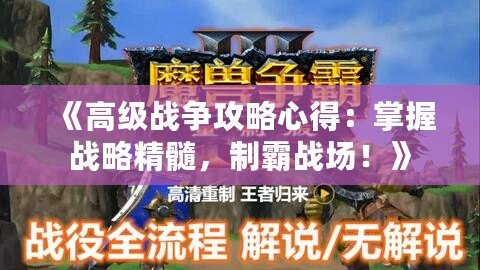 《高級戰(zhàn)爭攻略心得：掌握戰(zhàn)略精髓，制霸戰(zhàn)場！》