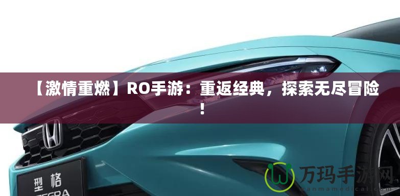 【激情重燃】RO手游：重返經典，探索無盡冒險！