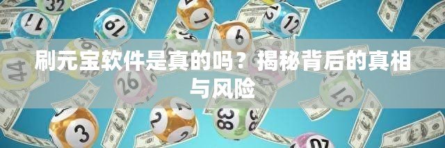 刷元寶軟件是真的嗎？揭秘背后的真相與風(fēng)險(xiǎn)