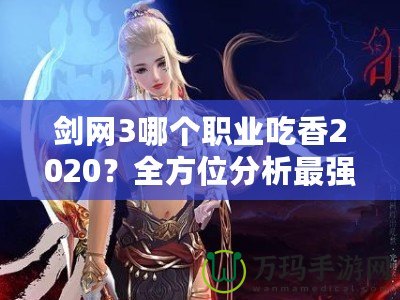 劍網(wǎng)3哪個職業(yè)吃香2020？全方位分析最強職業(yè)選擇！