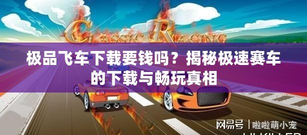 極品飛車下載要錢嗎？揭秘極速賽車的下載與暢玩真相