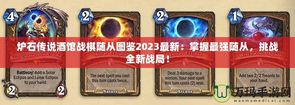 爐石傳說(shuō)酒館戰(zhàn)棋隨從圖鑒2023最新：掌握最強(qiáng)隨從，挑戰(zhàn)全新戰(zhàn)局！
