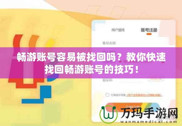 暢游賬號容易被找回嗎？教你快速找回暢游賬號的技巧！