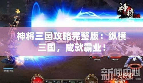 神將三國(guó)攻略完整版：縱橫三國(guó)，成就霸業(yè)！