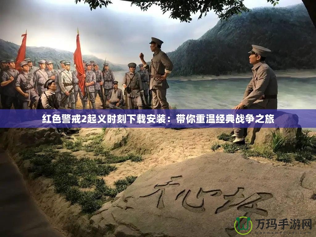 紅色警戒2起義時刻下載安裝：帶你重溫經(jīng)典戰(zhàn)爭之旅