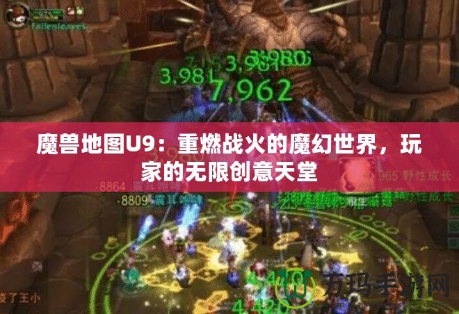 魔獸地圖U9：重燃戰(zhàn)火的魔幻世界，玩家的無限創(chuàng)意天堂