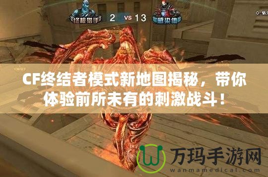 CF終結(jié)者模式新地圖揭秘，帶你體驗(yàn)前所未有的刺激戰(zhàn)斗！