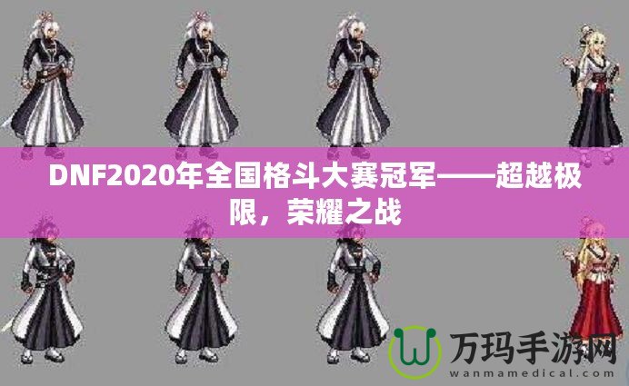 DNF2020年全國格斗大賽冠軍——超越極限，榮耀之戰(zhàn)