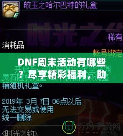DNF周末活動(dòng)有哪些？盡享精彩福利，助你輕松提升實(shí)力！